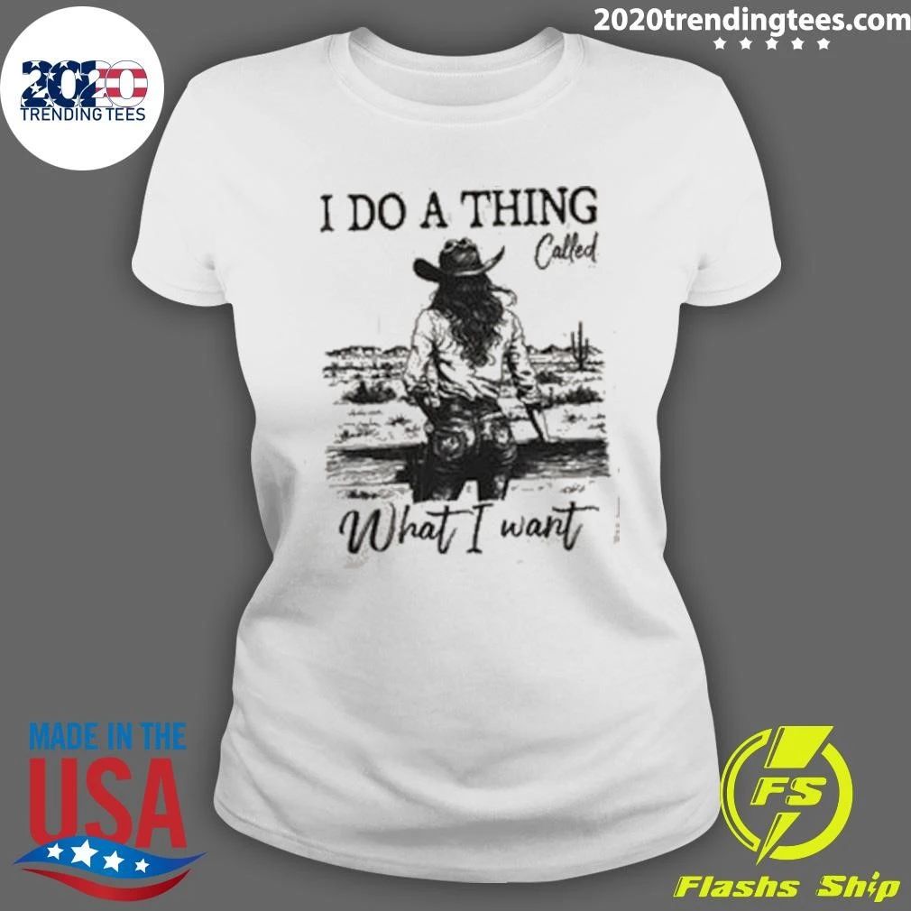 I Do A Thing Called What I Want Cowgirl Shirt