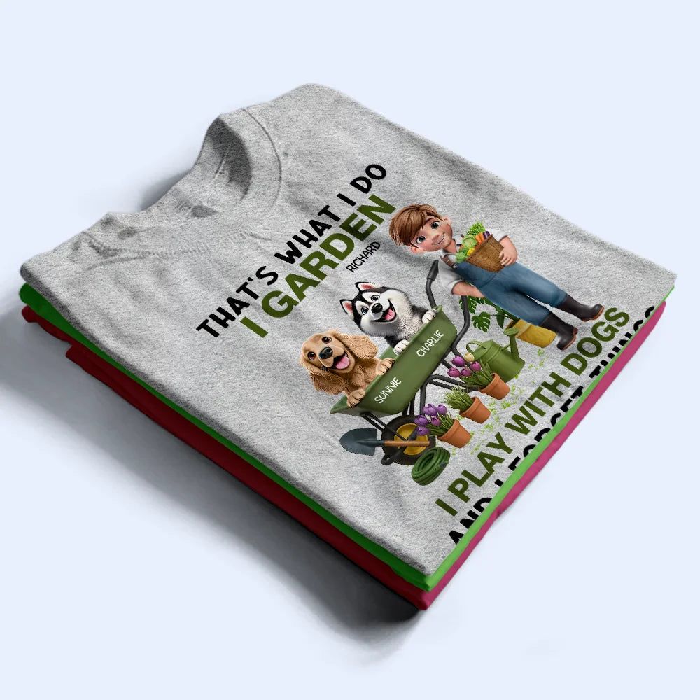 That's What I Do I Garden I Play With Dogs - Personalized T Shirt
