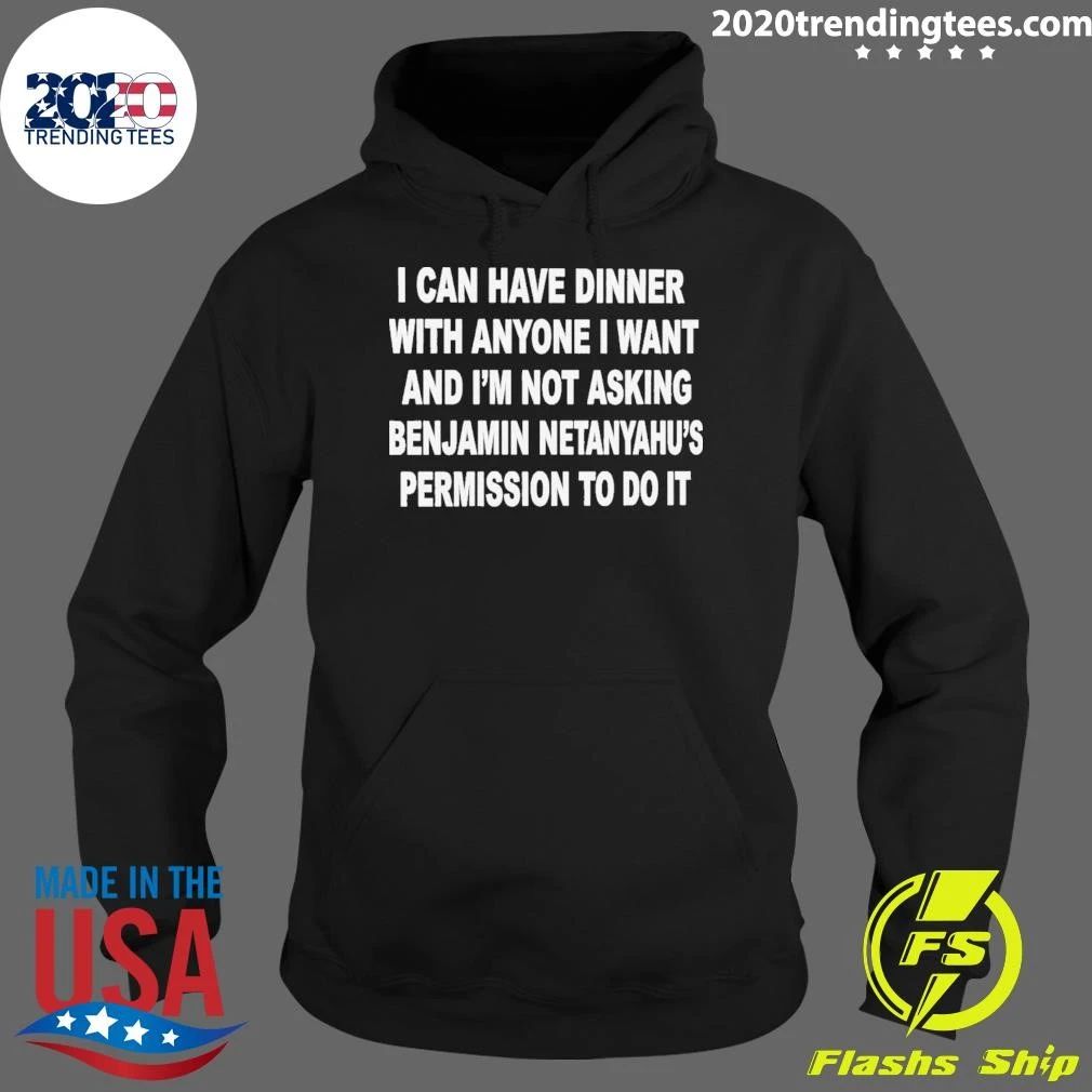 I Can Have Dinner With Anyone I Want And I’m Not Asking Benjamin Netanyahu’s Permission To Do It Shirt