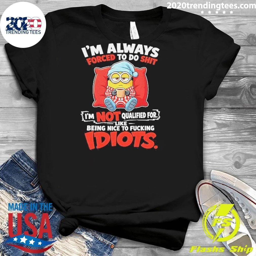 Minion Sleeping I’m Always Forced To Do Shit I’m Not Qualified For Idiots Shirt