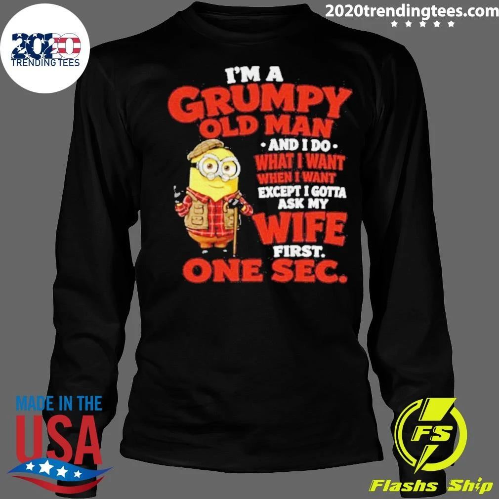 Minion I’m A Grumpy Old Man And I Do What I Want Except I Gotta Ask My Wife Shirt