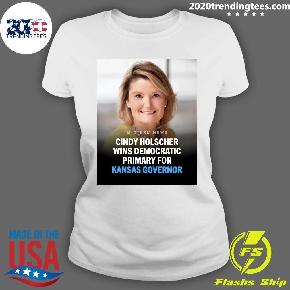 Cindy Holscher Has Won The Democratic Nomination For Kansas Governor Shirt