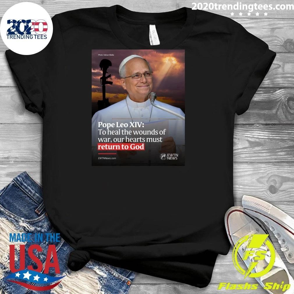 Pope Leo XIV To Heal The Wounds Of War, Our Hearts Must Return To God Shirt