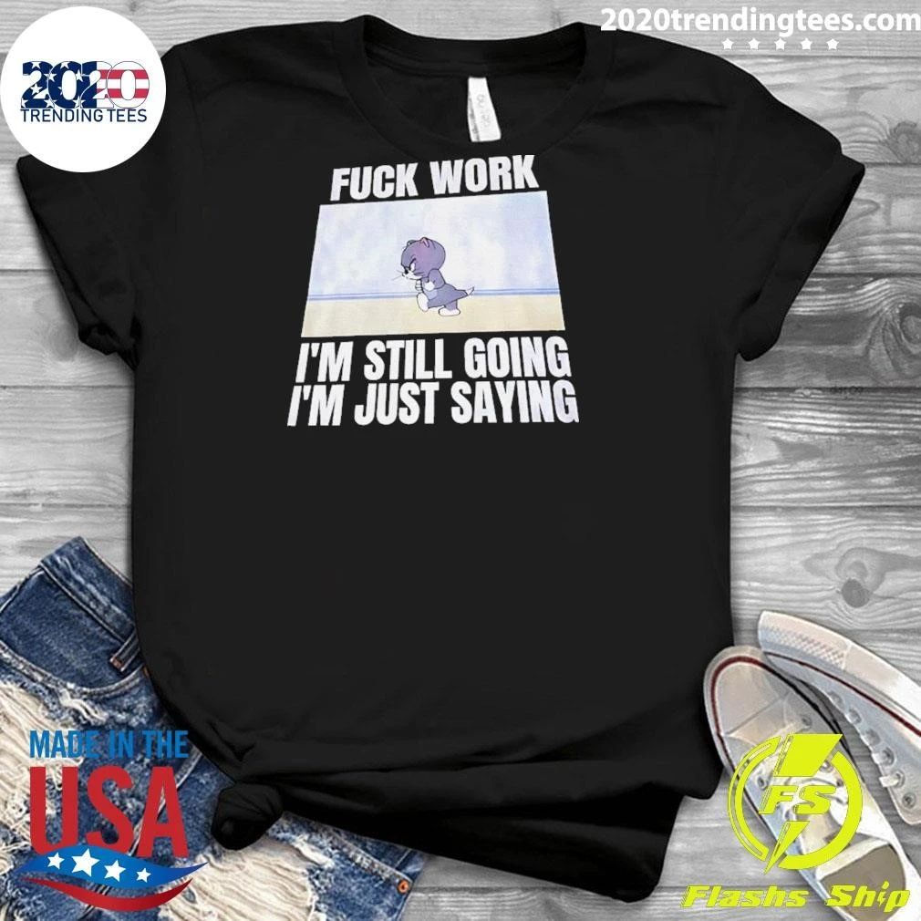 Tom And Jerry Fuck Work I’m Still Going I’m Just Saying Shirt