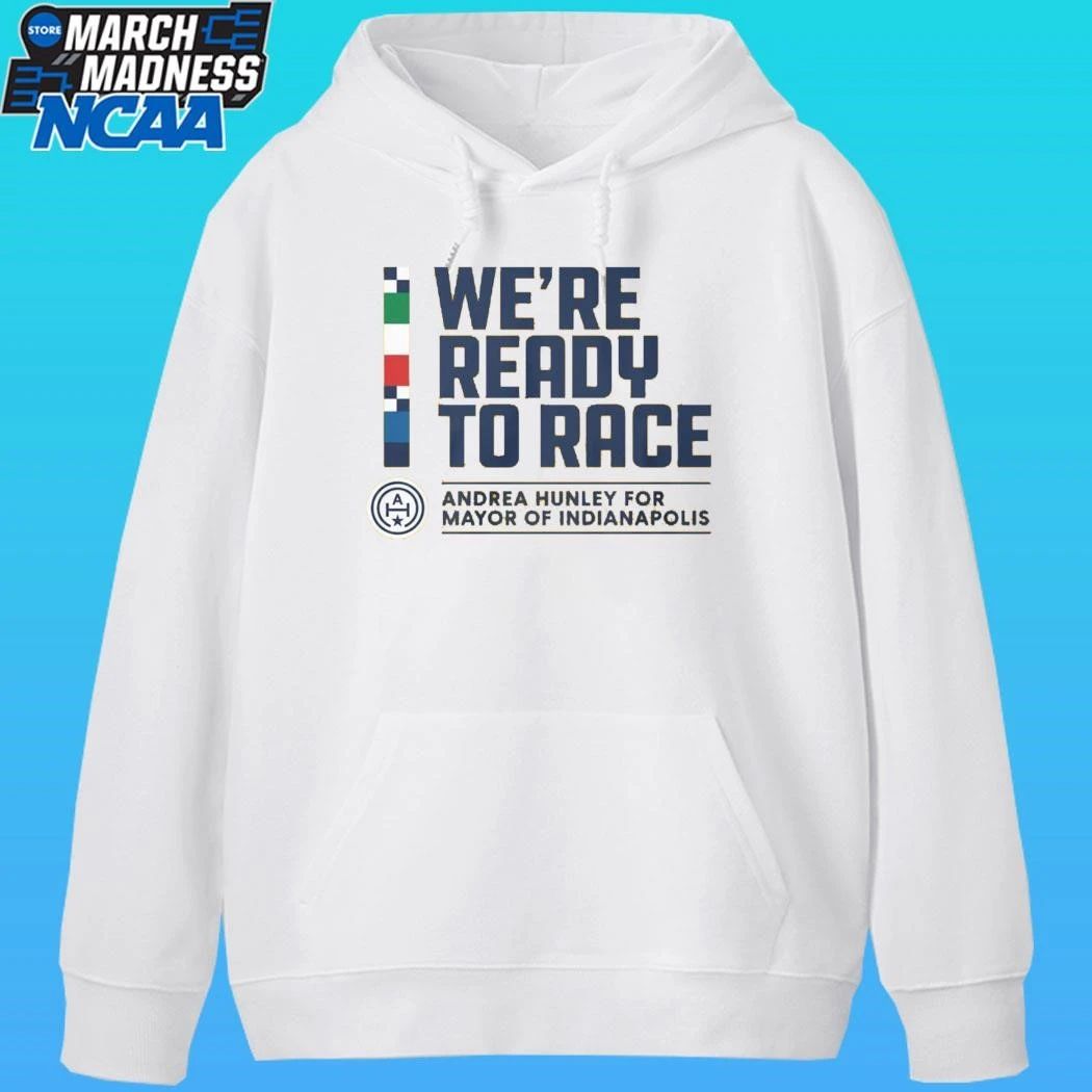 We Are Ready To Race Andrea Hunley For Mayor Of Indianapolis Shirt