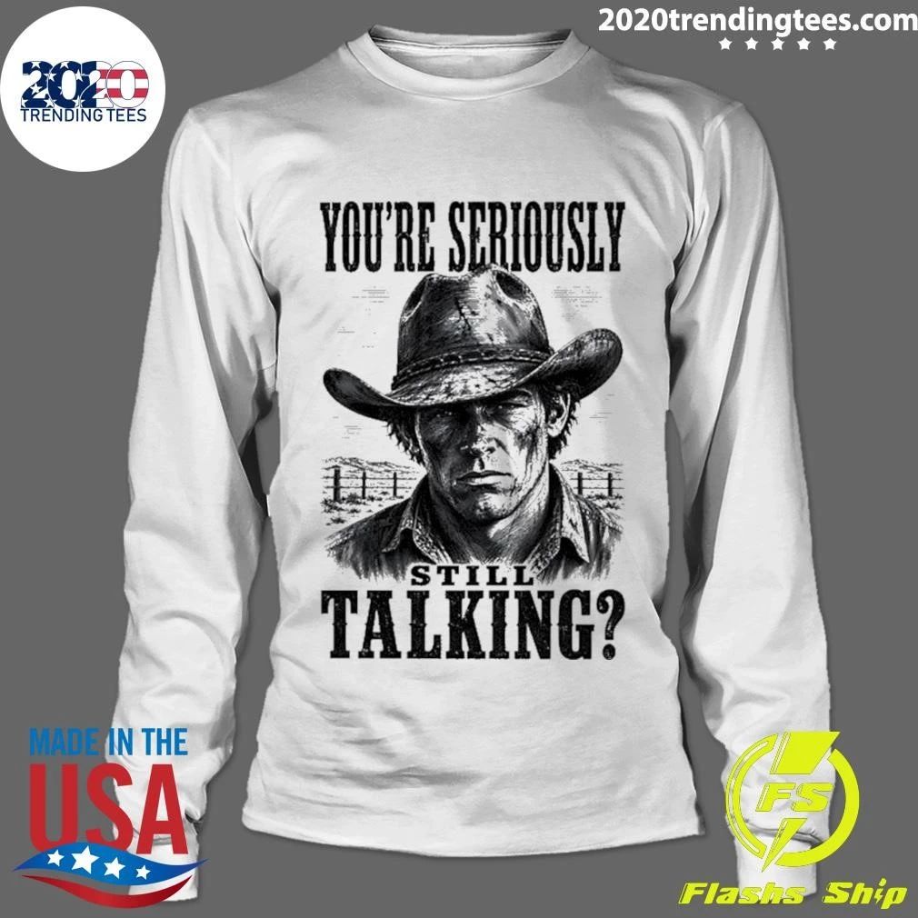 You’re Seriously Still Talking Cowboy Shirt