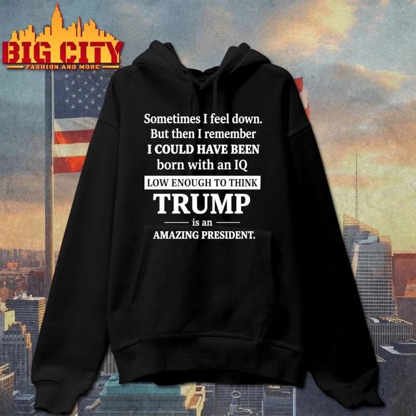 Sometimes I Feel Down But Then I Remember Funny Liberal Shirt