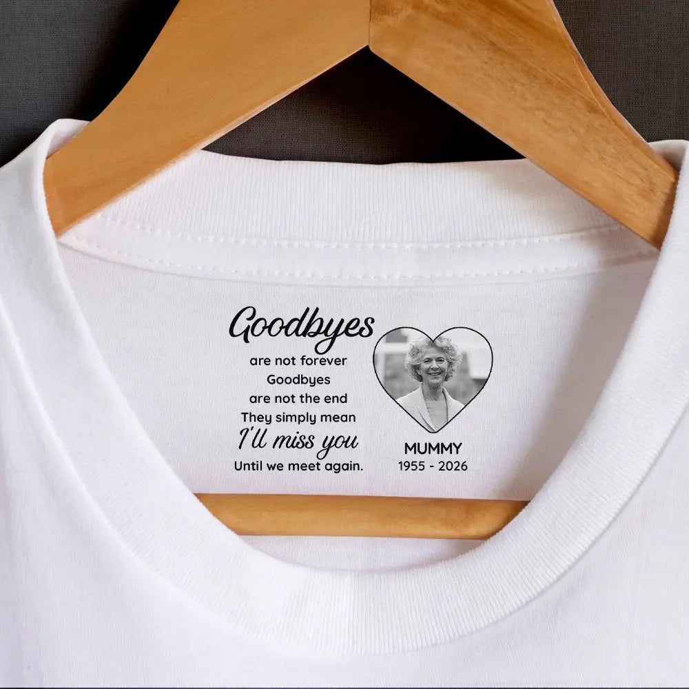 Custom Photo Goodbyes Are Not Forever - Personalized T Shirt
