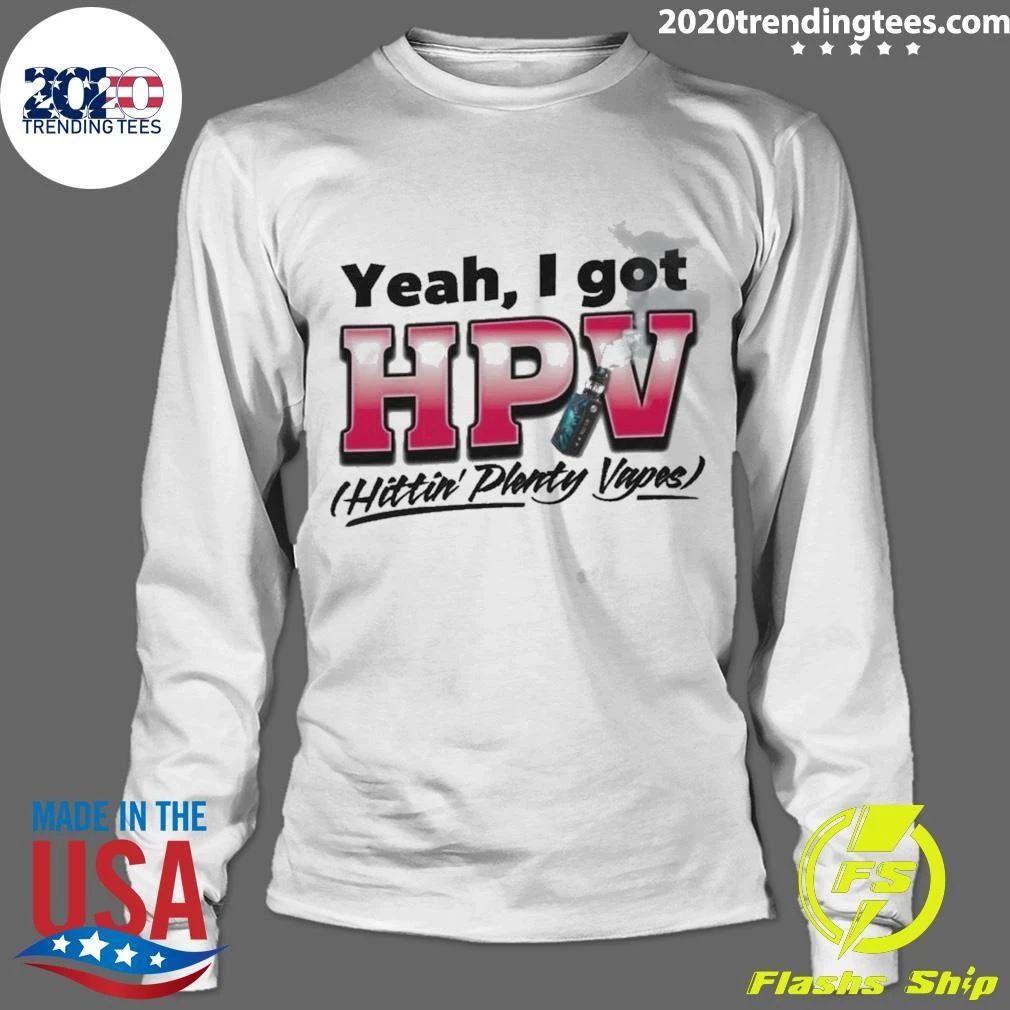 Yeah, I Got HPV Hittin’ Plenty Vapes Shirt