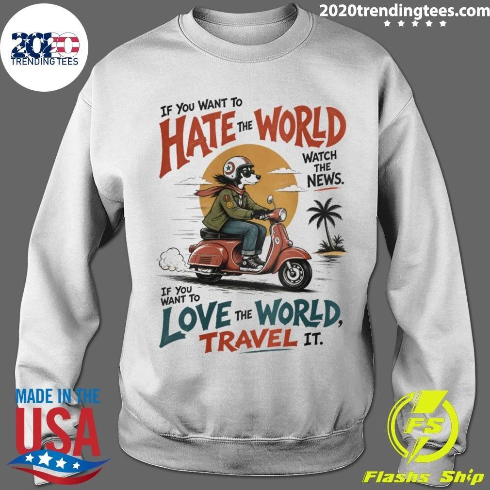 If You Want To Hate World The World Love Travel Oversized Scooter Dog Shirt