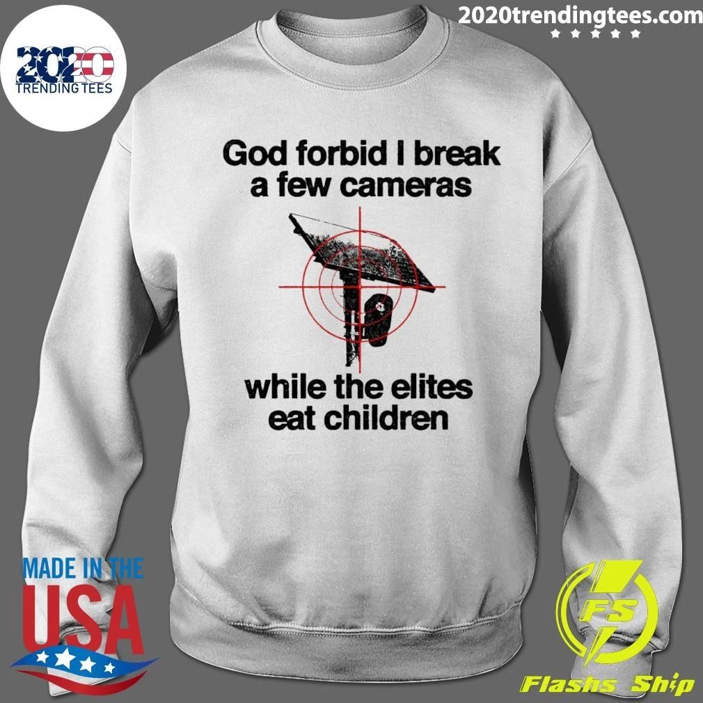 God Forbid I Break A Few Cameras While The Elites Eat Children Shirt