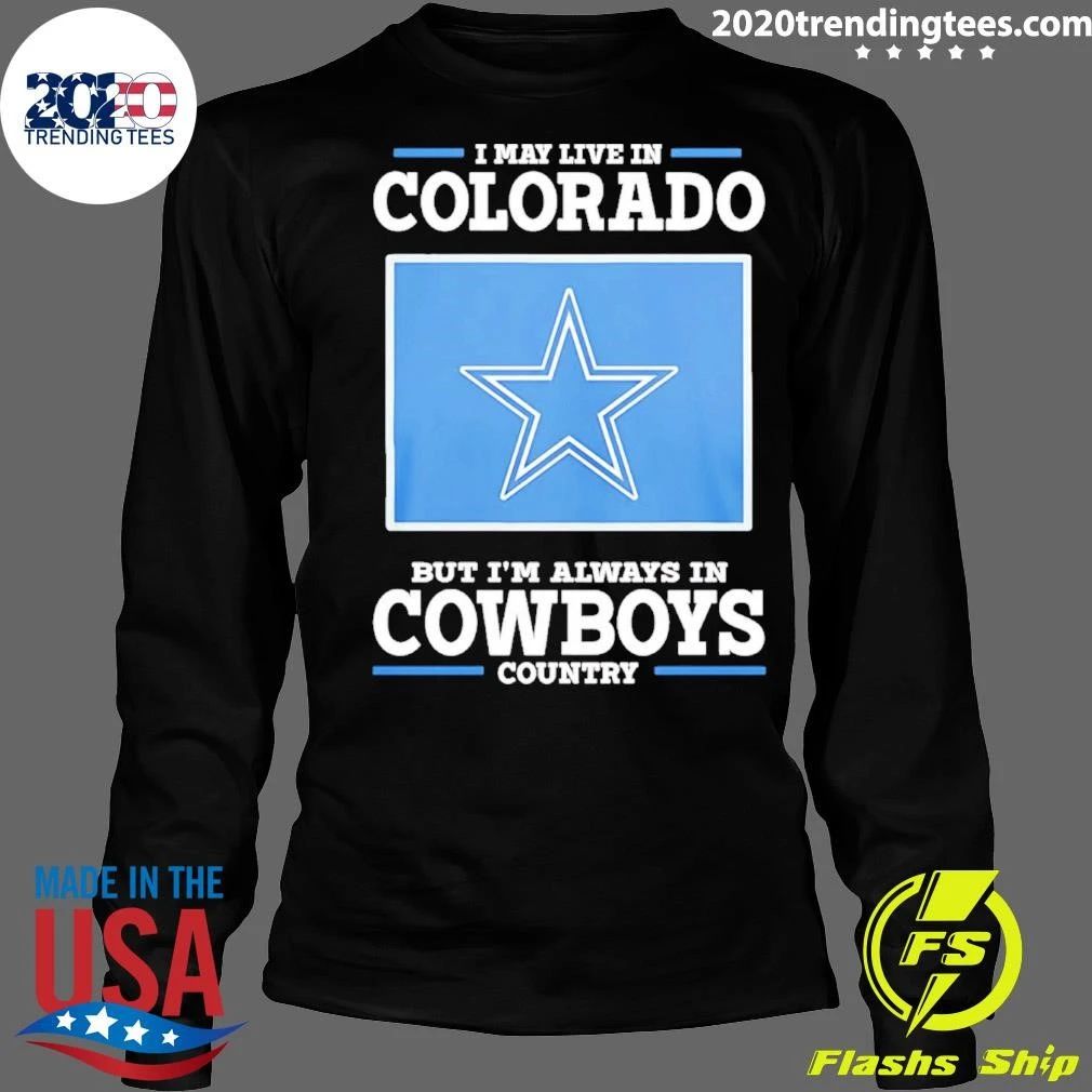 I May Live In Colorado But I’m Always In Cowboys Country Shirt