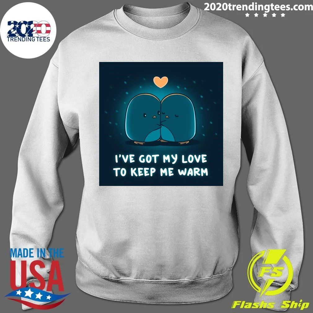 I’ve Got My Love Το Κeeρ Me Warm Shirt
