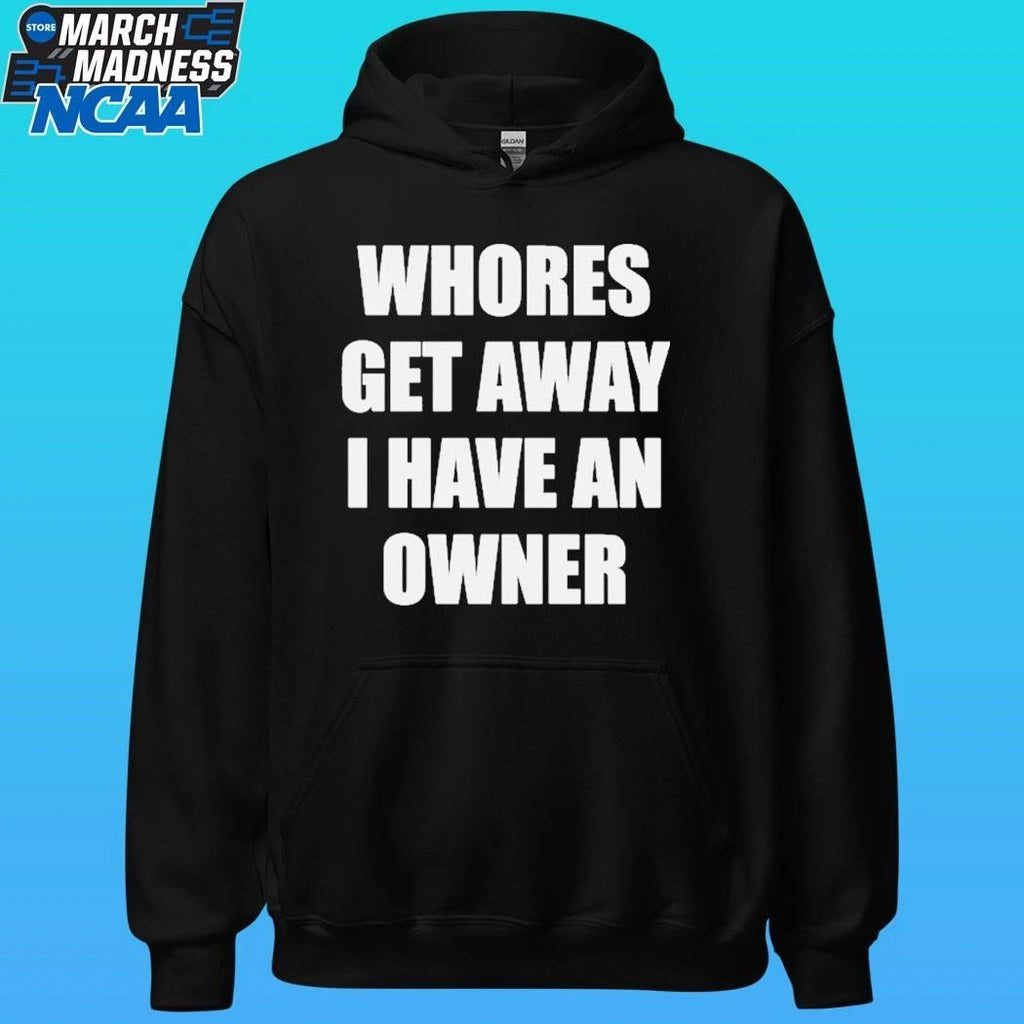 Whores Get Away I Have An Owner Shirt