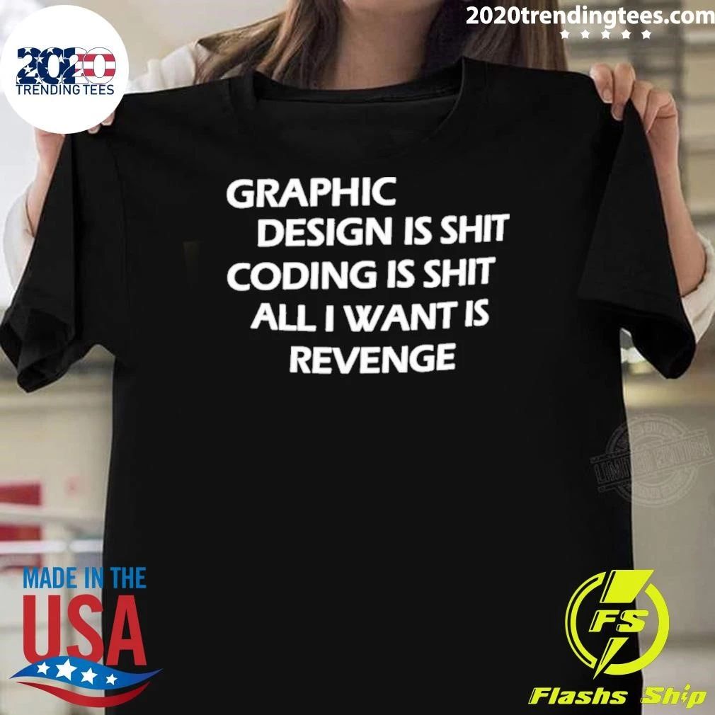 Graphic Is Shit Coding Is Shit All I Want Is Revenge Tee Shirt