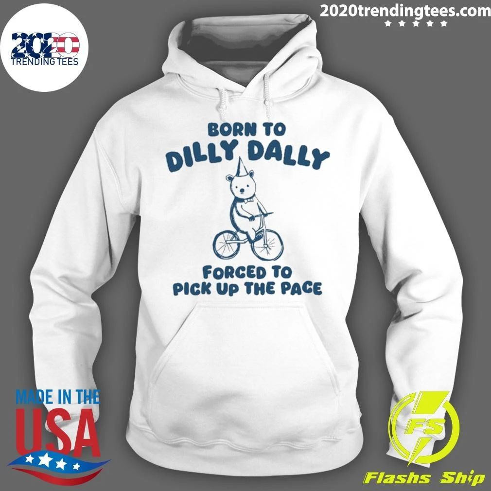 Bear Born to Dilly Dally, Forced to Pick Up the Pace Shirt