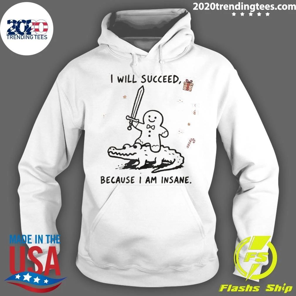 Gingerbread Warrior Crocodile I Will Succeed Because I Am Insane Shirt