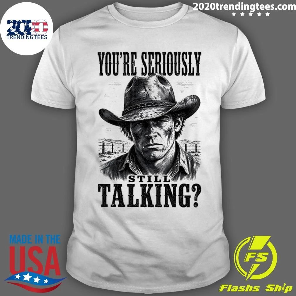 You’re Seriously Still Talking Cowboy Shirt