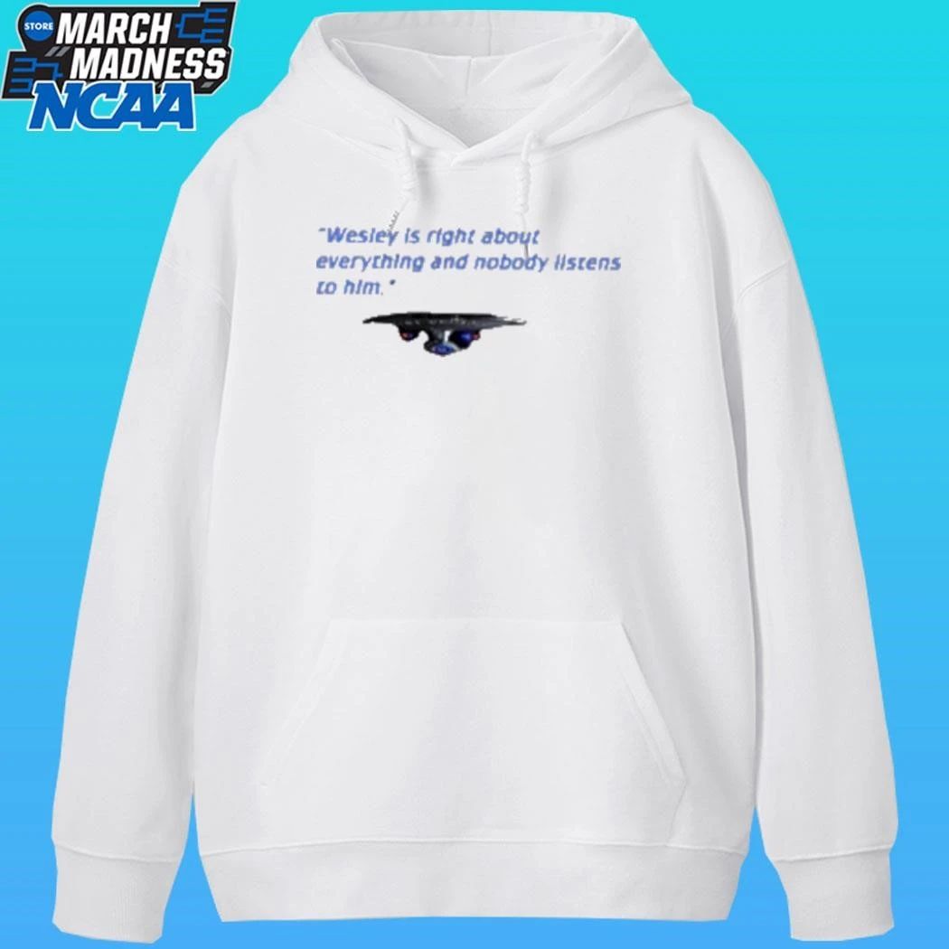 Wesley Is Right About Everything And Nobody Listen To Him Shirt