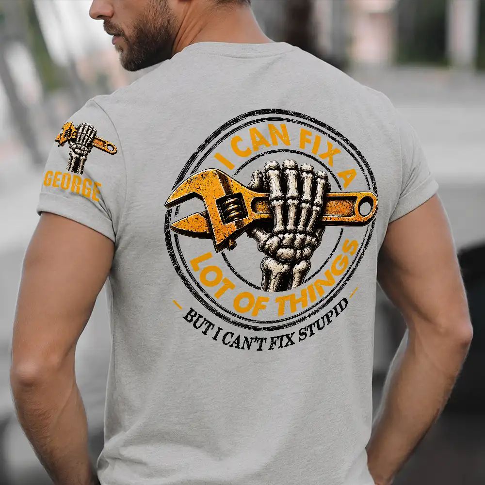I Can Fix A Lot Of Things But I Can't Fix Stupid - Personalized T Shirt