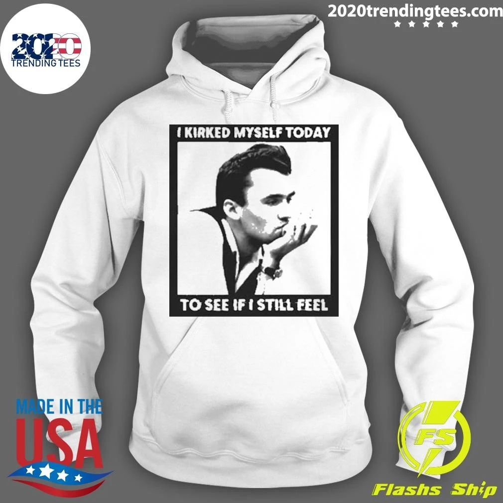 I Kirked Myself Today, To See If I Still Feel Tee Shirt