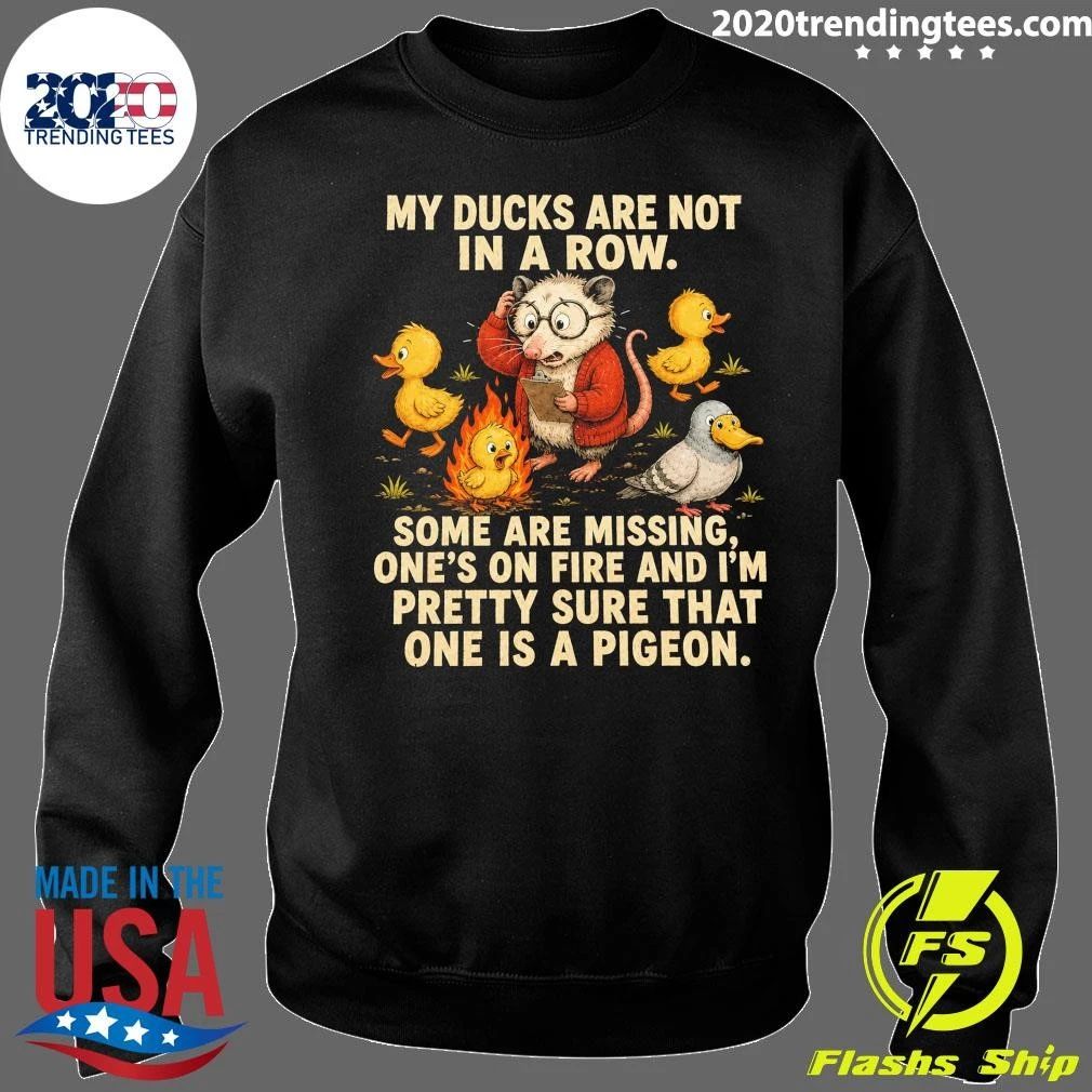 My Ducks Are Not In A Row Some Are Missing, One’s On Fire And I’m Pretty Sure That One Is A Pigeon Shirt