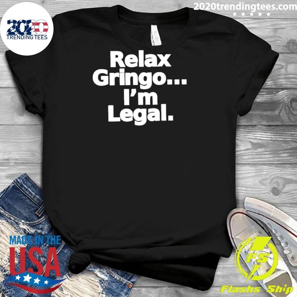 Relax Gringo I’m Legal Funny Slogan Humor Shirt