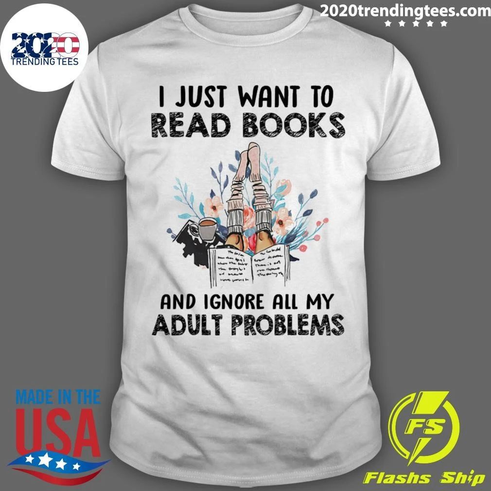 I Just Want To Read Books And Ignore All My Adult Problem Shirt