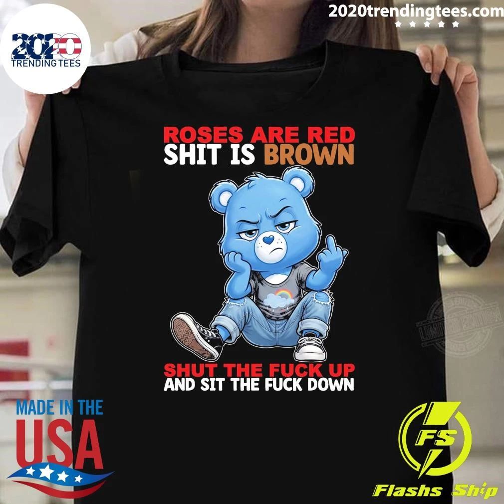 Grumpy Bear Roses Are Red Shit Is Brown Shut The Fuck Up And Sit The Fuck Down Shirt
