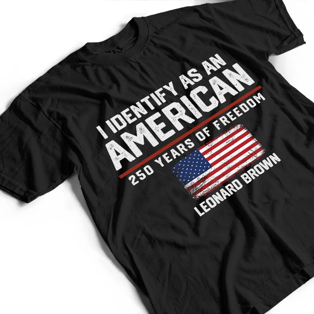 I Identify As An American 250 Years Of Freedom - Personalized T Shirt