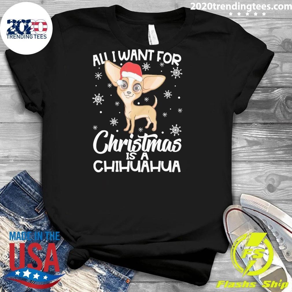 All I Want for Christmas is a Chihuahua Dog Shirt