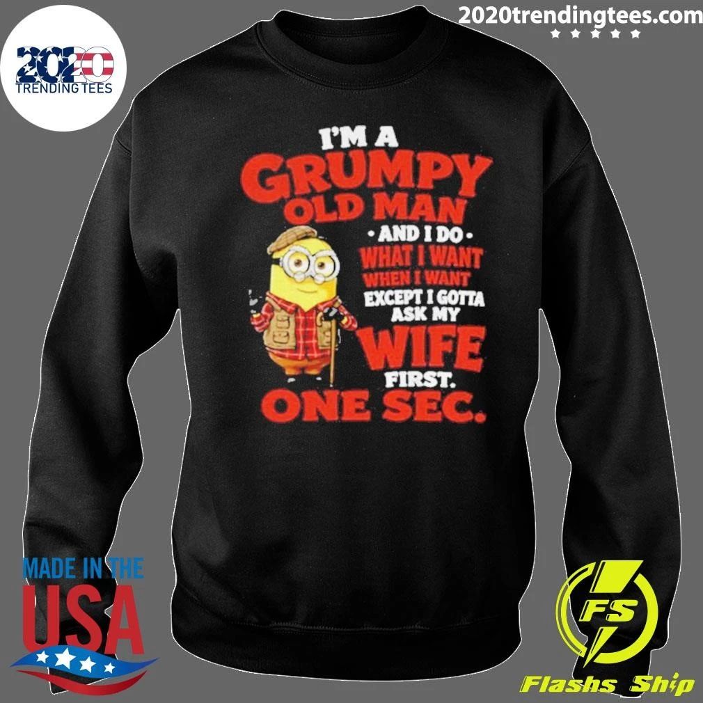 Minion I’m A Grumpy Old Man And I Do What I Want Except I Gotta Ask My Wife Shirt