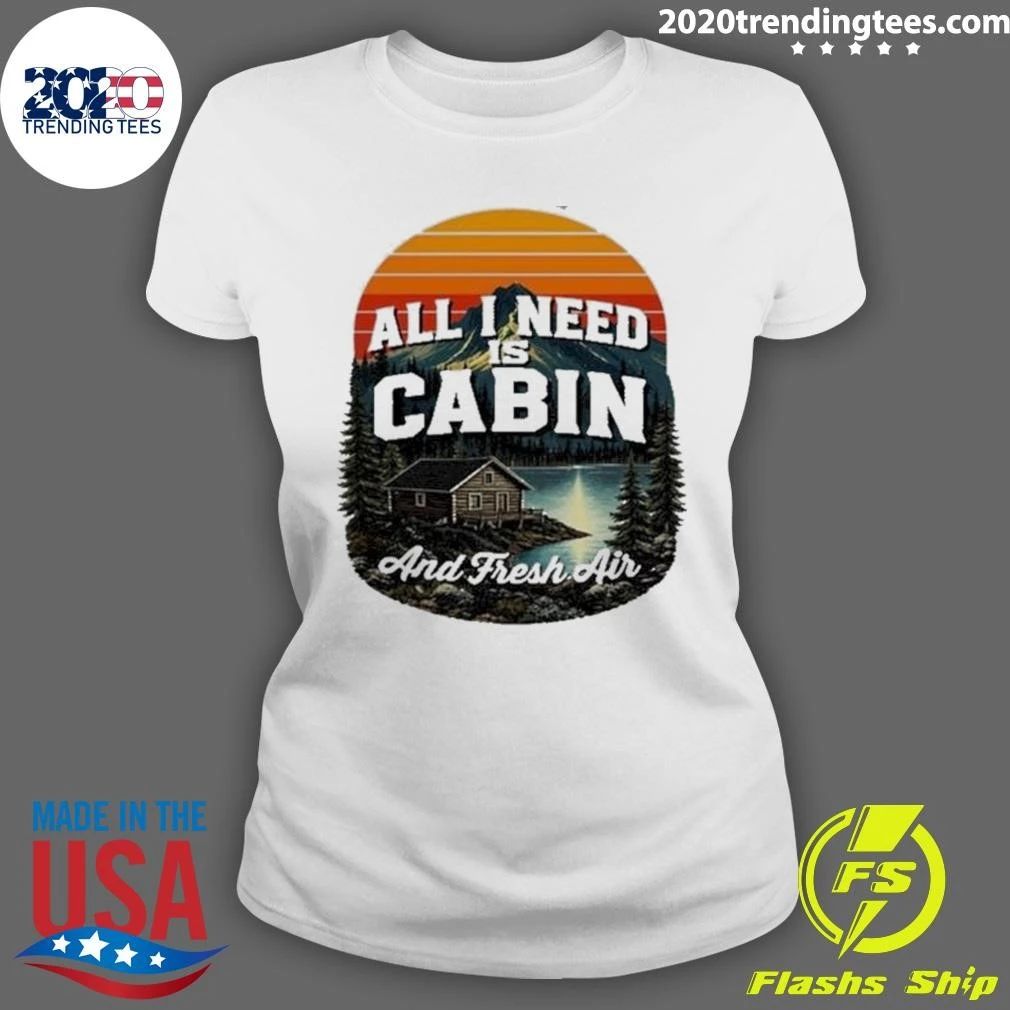 All I Need Is Cabin And Fresh Air Mountains Lake Cabin Nature Vintage Shirt