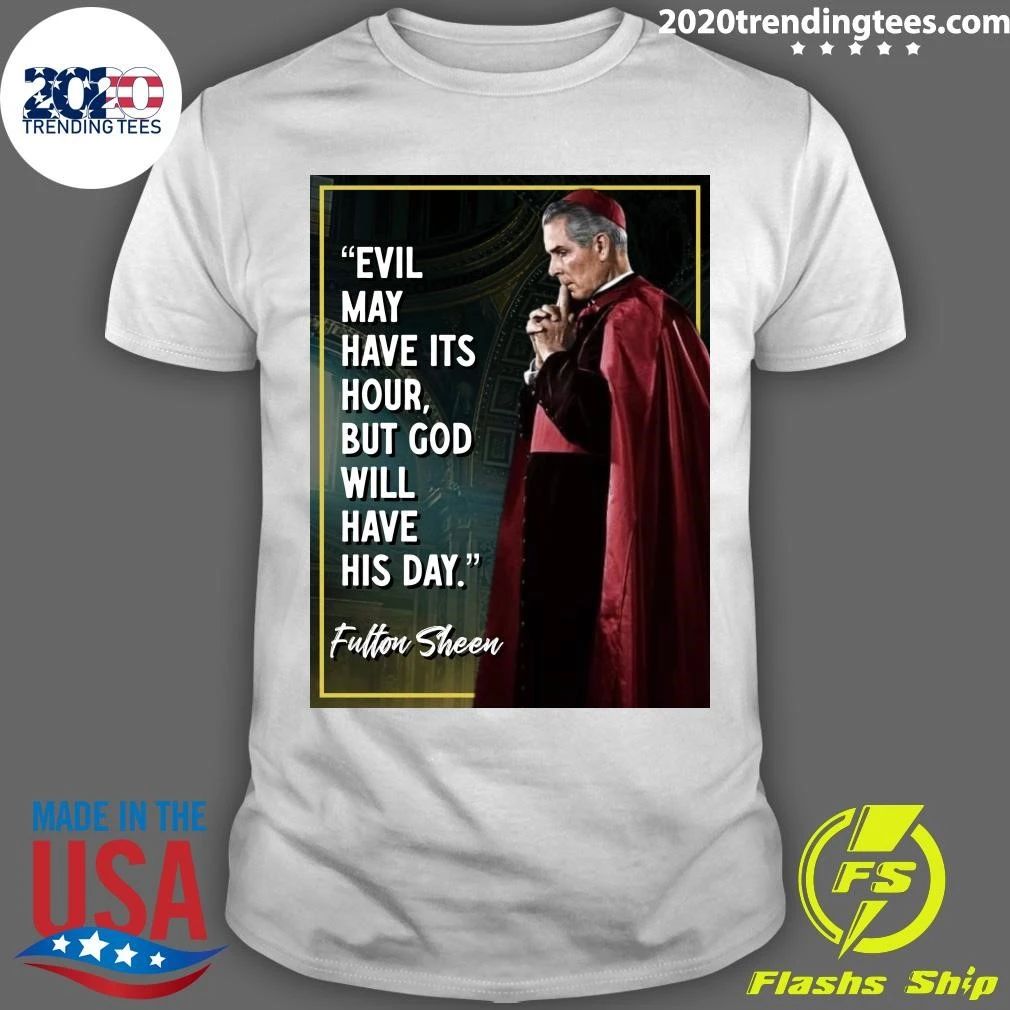 Evil May Have Its Hour, But God Will Have His Day Venerable Fulton J. Sheen Shirt