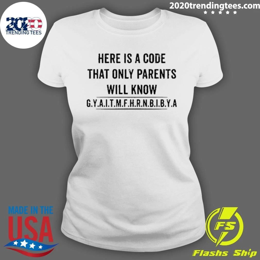 Here Is A Code That Only Parents Will Know G.Y.A.I.T.M.F.H.R.N.B.I.B.Y.A. Shirt