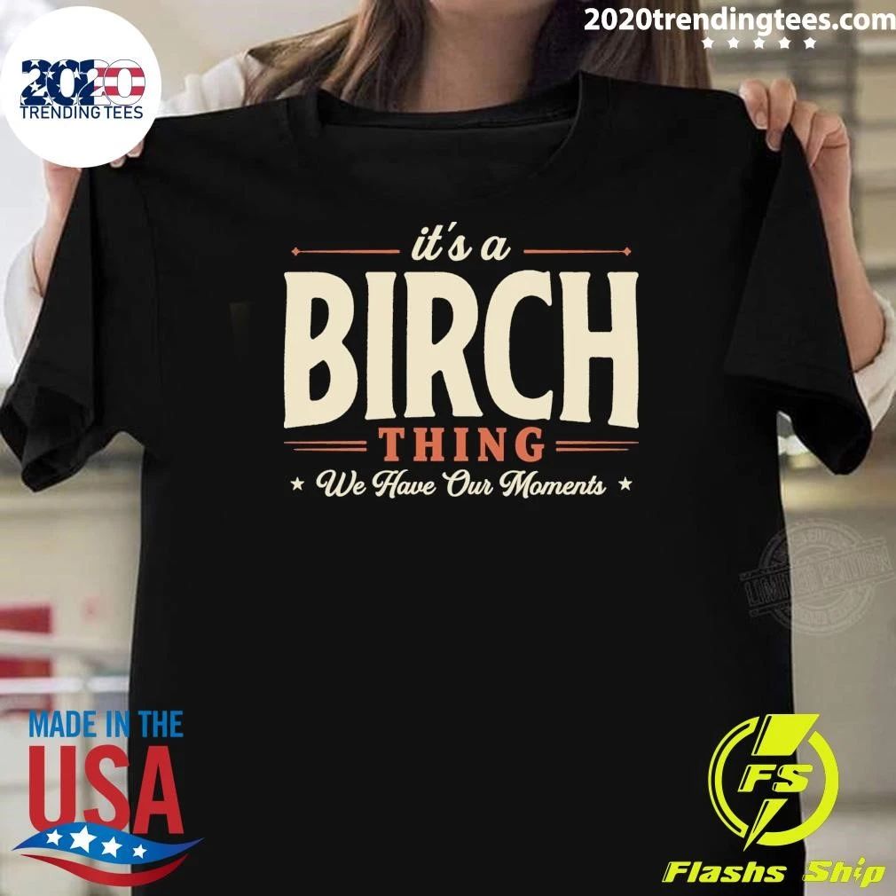 It’s A Birch Thing We Have Our Moments Tee Shirt