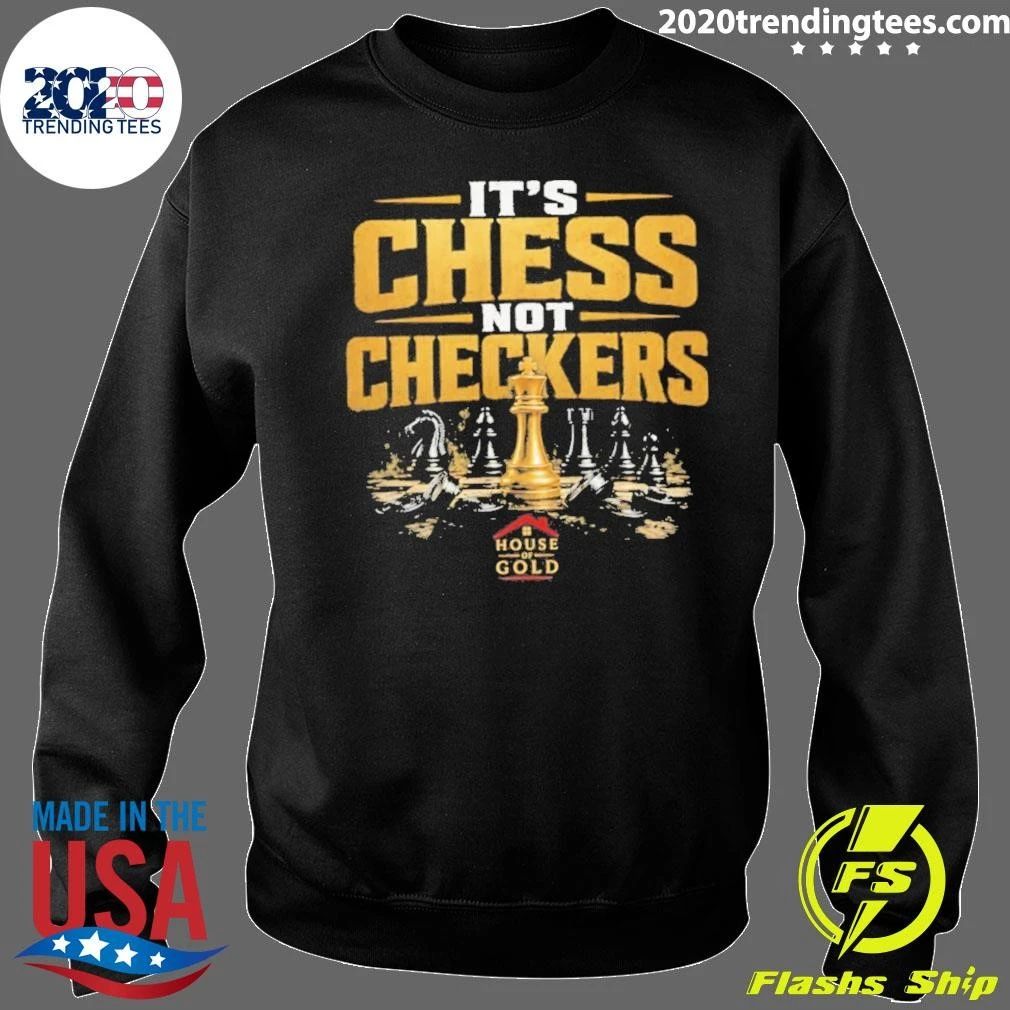 It’s Chess Not Checkers House of Gold Shirt
