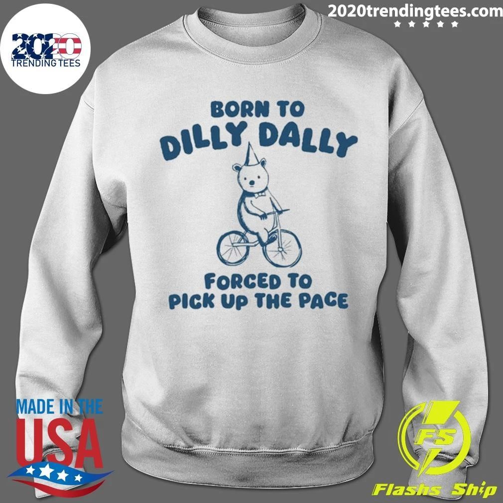Bear Born to Dilly Dally, Forced to Pick Up the Pace Shirt