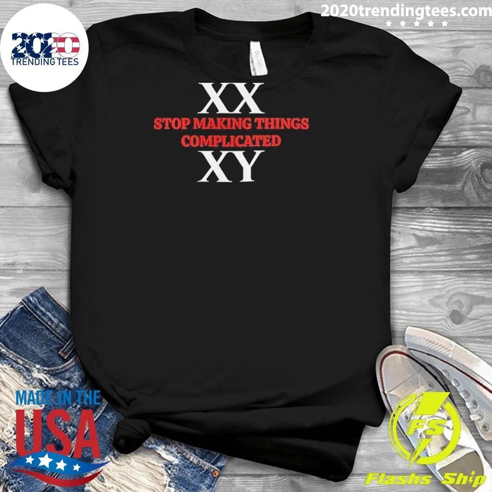 Xx Xy Stop Making Things Complicated Shirt