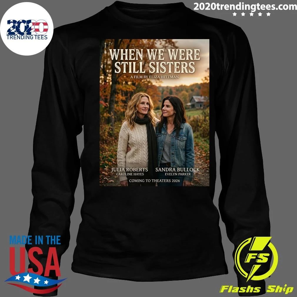 When We Were Still Sisters A Film By Eliza Hittman Julia Roberts Sandra Bullock Coming To Theaters 2026 Shirt