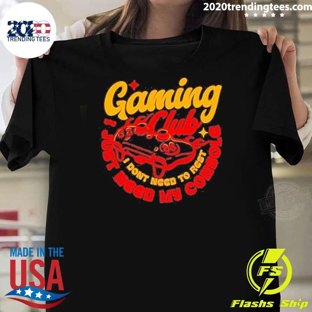 Gaming Club I Don’t Need to Rest I Just Need My Console Tee Shirt