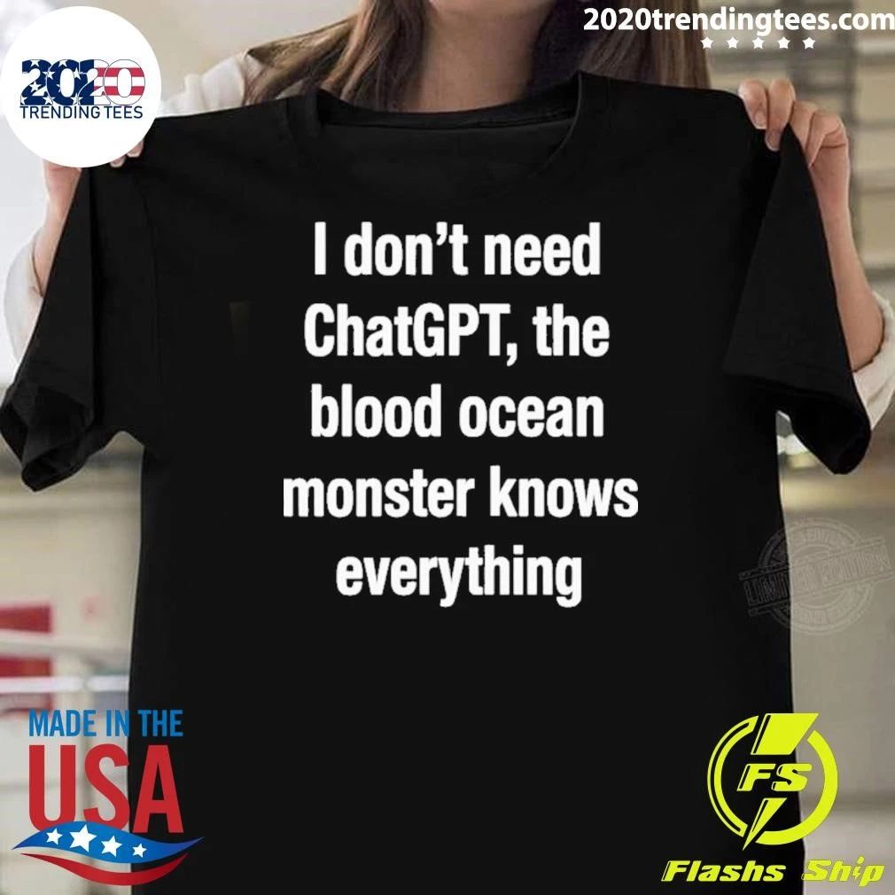 I Don’t Need ChatGPT The Blood Ocean Monster Knows Everything Shirt