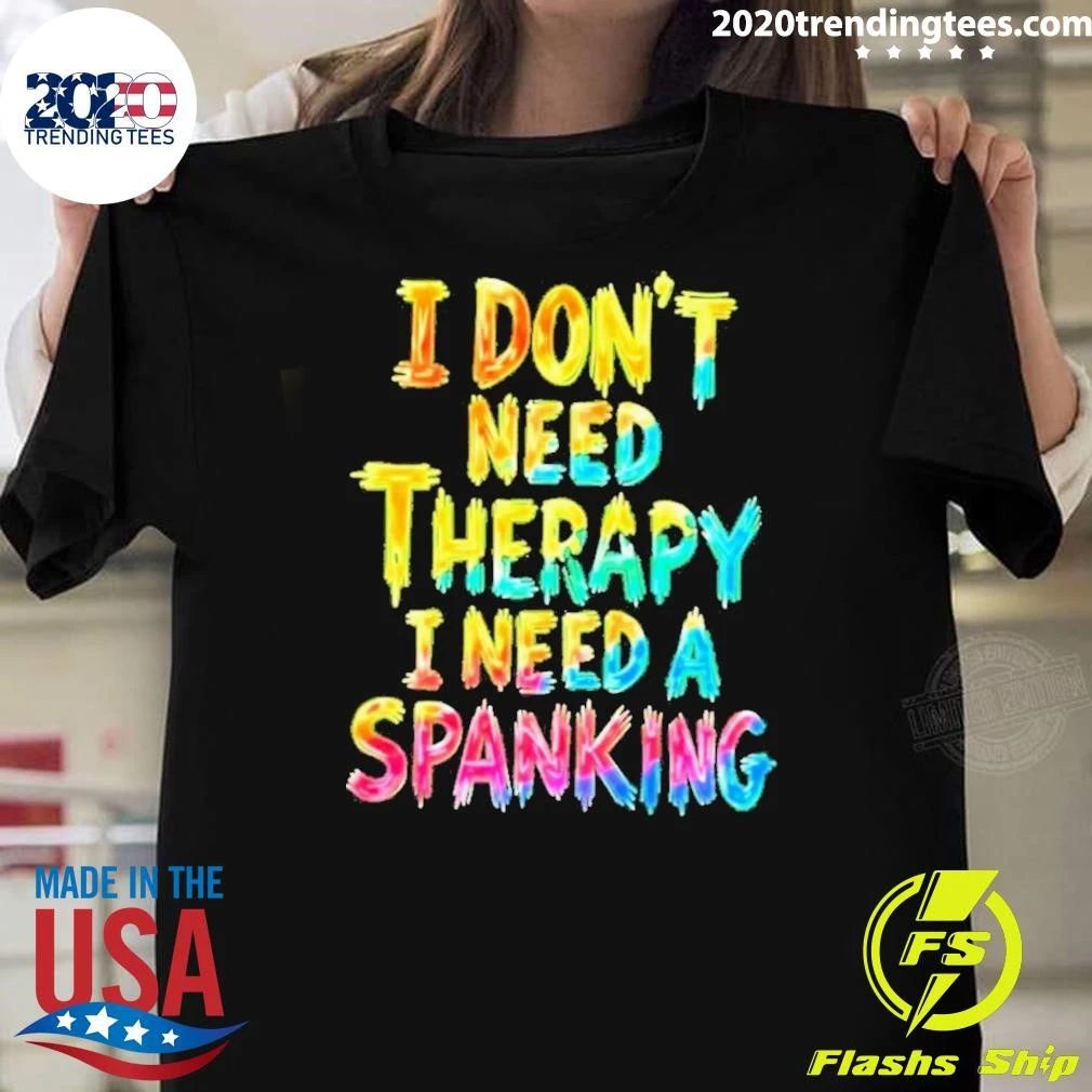 I Don’t Need Therapy I Need A Spanking Sarcastic Shirt