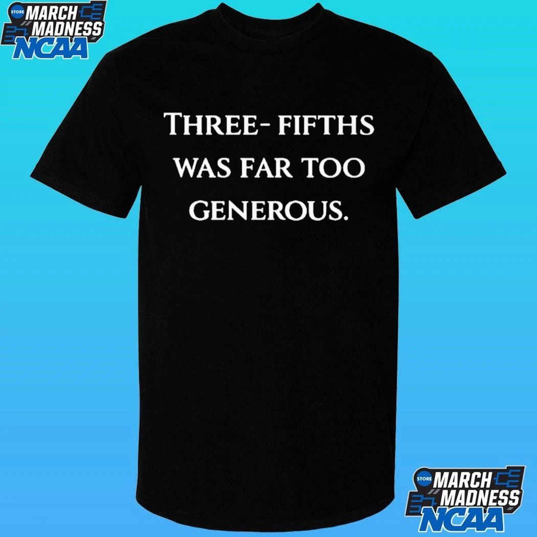 Three Fifths Was Far Too Generous Shirt