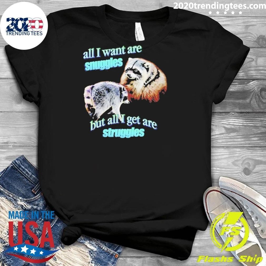 All I Want Are Snuggles but All I Get Are Struggles Raccoon Shirt