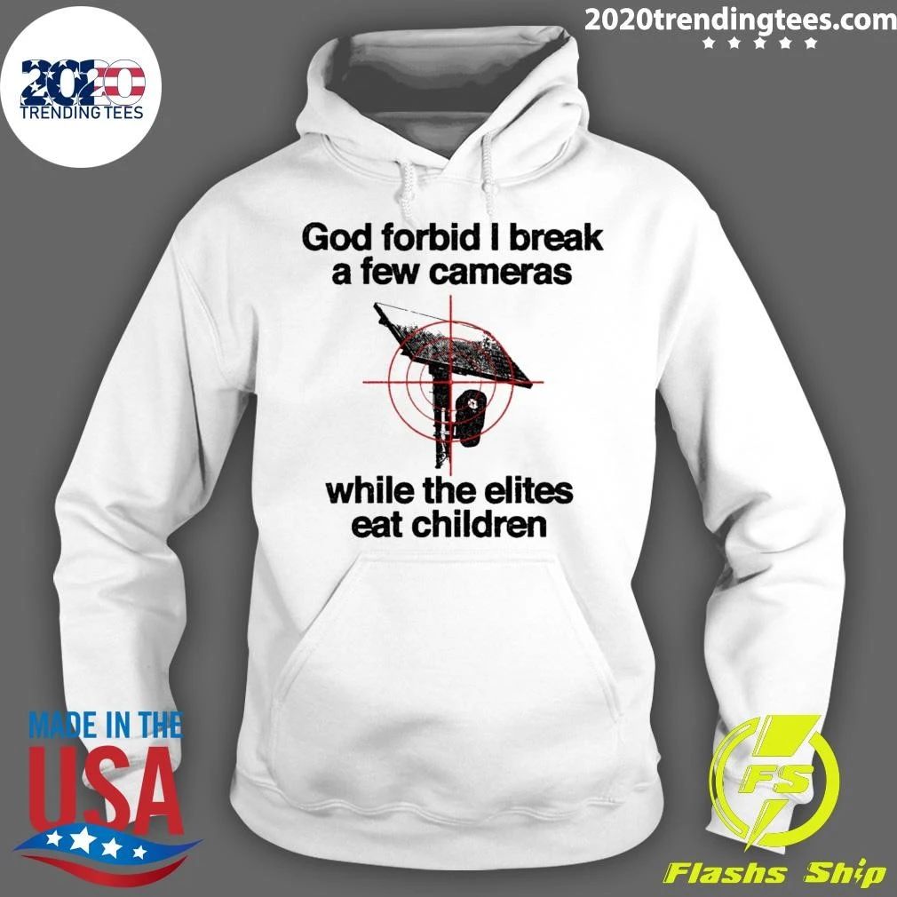 God Forbid I Break A Few Cameras While The Elites Eat Children Shirt