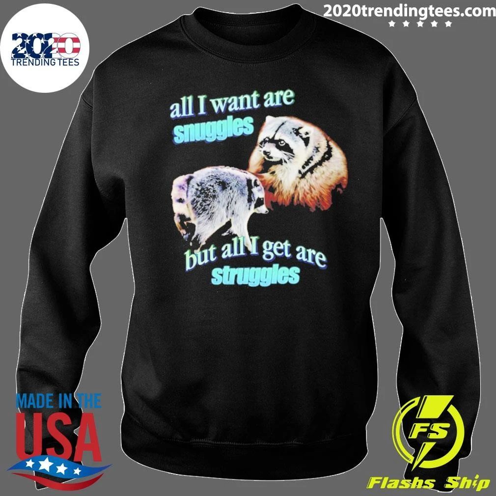 All I Want Are Snuggles but All I Get Are Struggles Raccoon Shirt