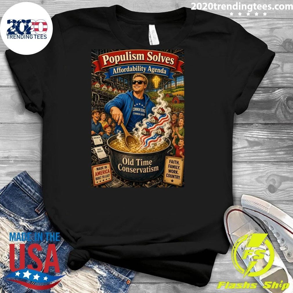 Populism Solves Affordability Agenda Old Time Conservatism Shirt