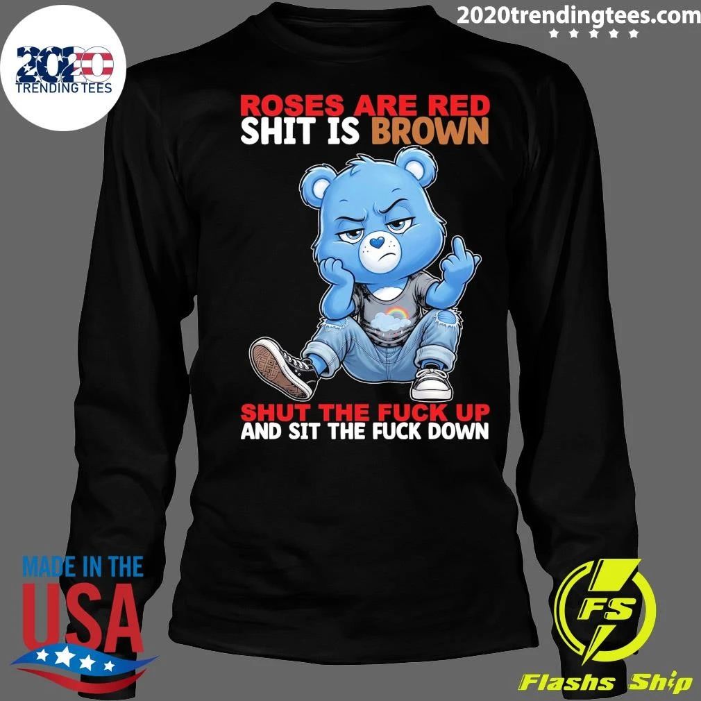 Grumpy Bear Roses Are Red Shit Is Brown Shut The Fuck Up And Sit The Fuck Down Shirt