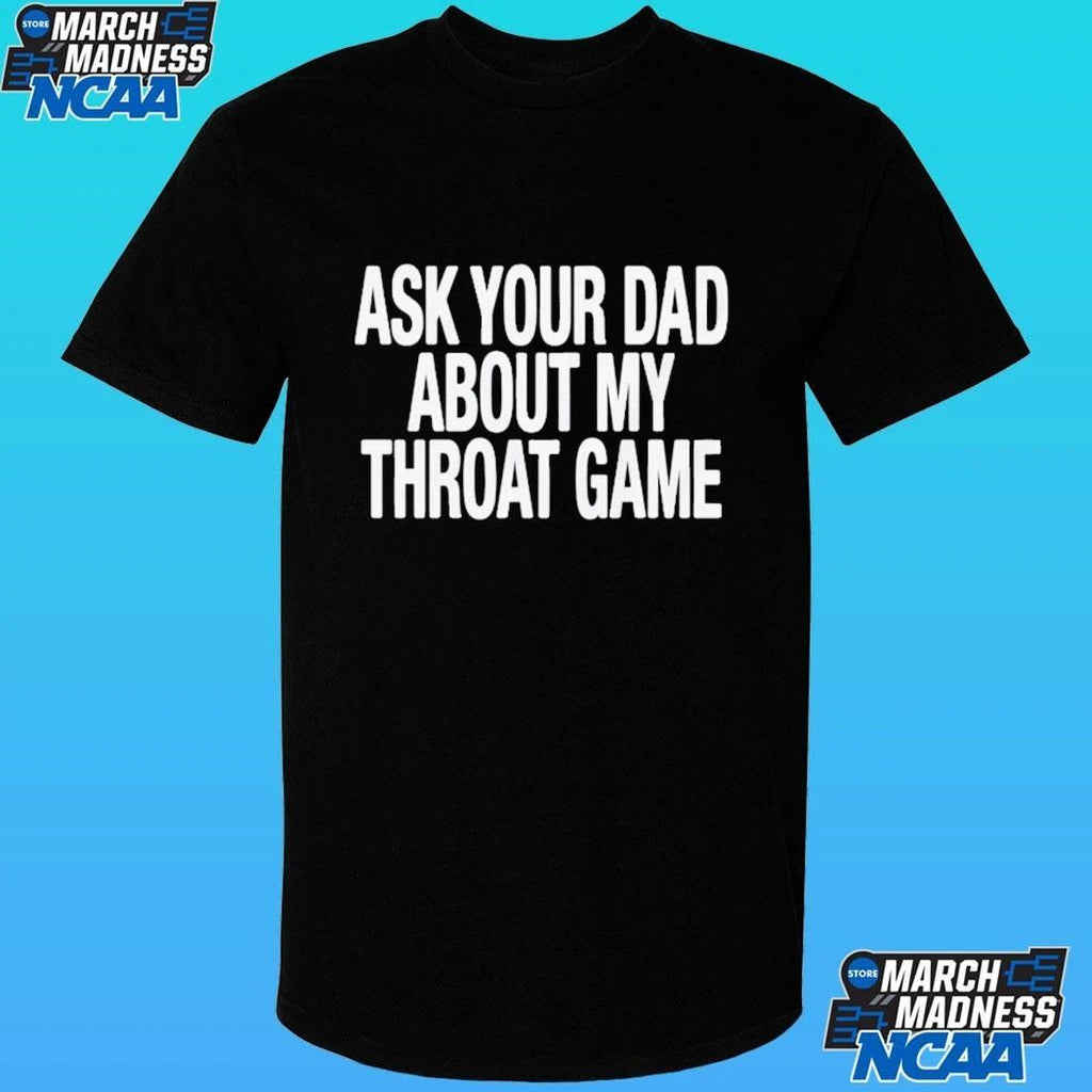 Ask Your Dad About My Throat Game Shirt